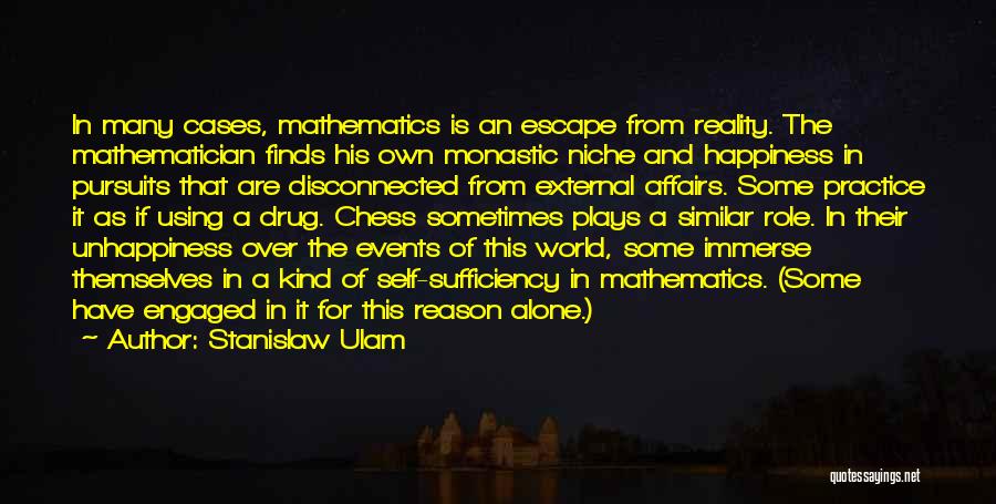 Stanislaw Ulam Quotes: In Many Cases, Mathematics Is An Escape From Reality. The Mathematician Finds His Own Monastic Niche And Happiness In Pursuits