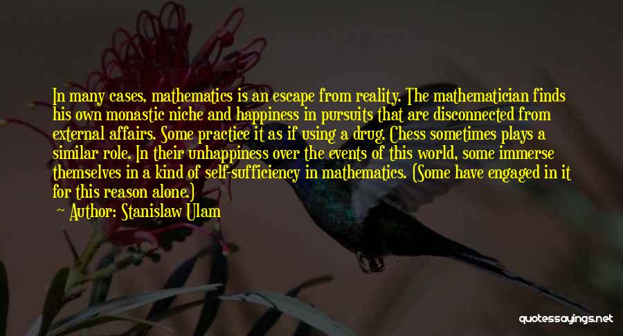 Stanislaw Ulam Quotes: In Many Cases, Mathematics Is An Escape From Reality. The Mathematician Finds His Own Monastic Niche And Happiness In Pursuits