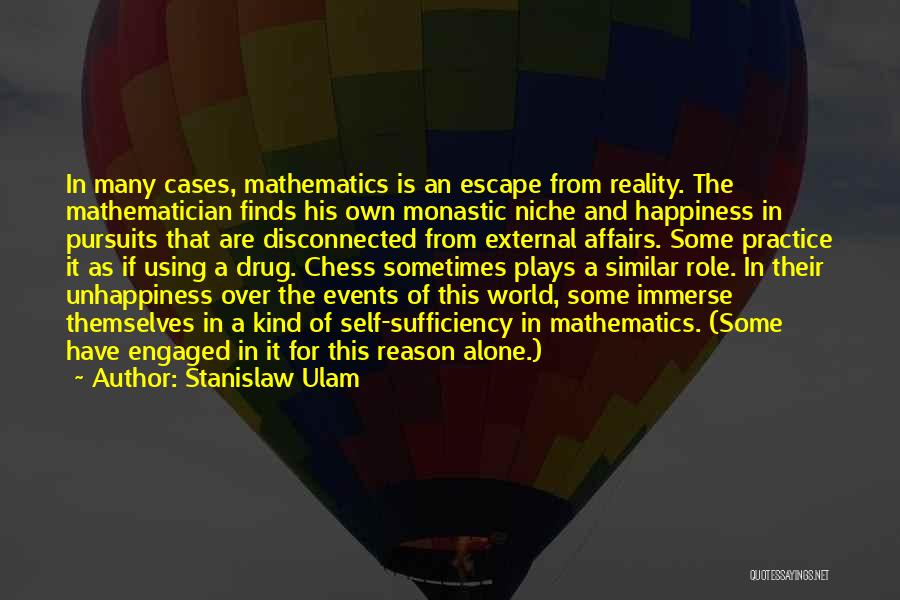 Stanislaw Ulam Quotes: In Many Cases, Mathematics Is An Escape From Reality. The Mathematician Finds His Own Monastic Niche And Happiness In Pursuits