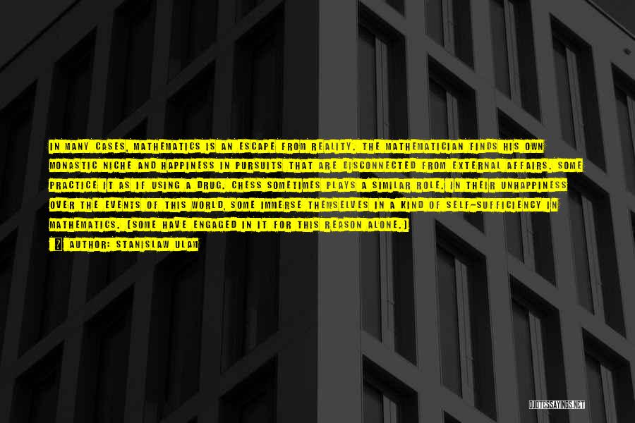 Stanislaw Ulam Quotes: In Many Cases, Mathematics Is An Escape From Reality. The Mathematician Finds His Own Monastic Niche And Happiness In Pursuits