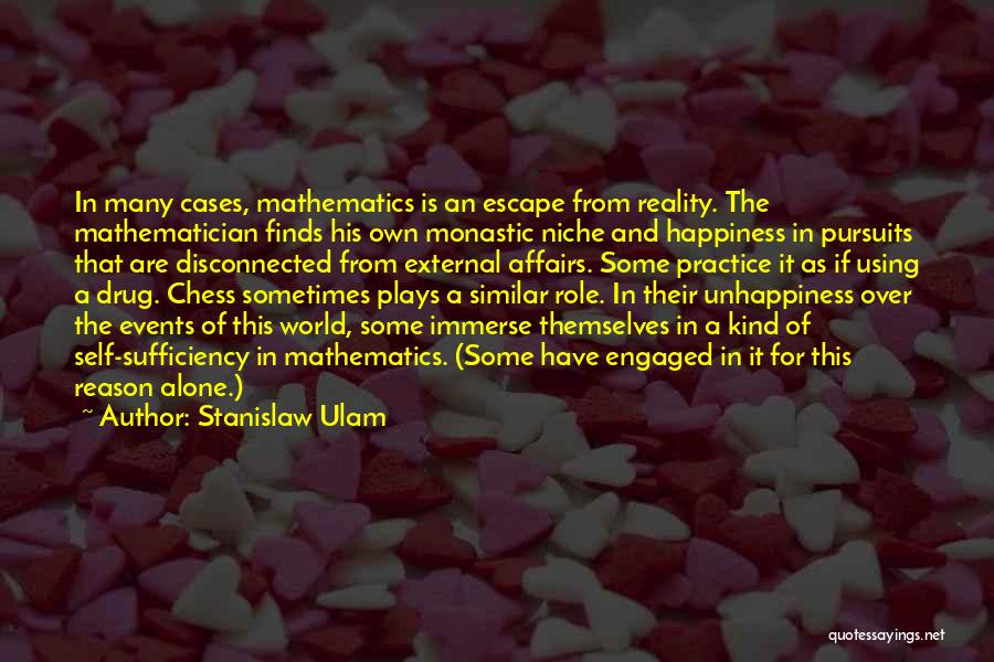 Stanislaw Ulam Quotes: In Many Cases, Mathematics Is An Escape From Reality. The Mathematician Finds His Own Monastic Niche And Happiness In Pursuits