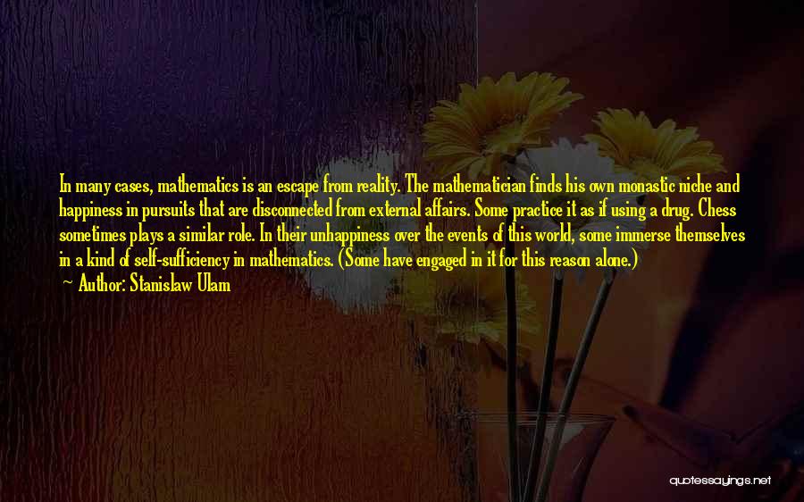 Stanislaw Ulam Quotes: In Many Cases, Mathematics Is An Escape From Reality. The Mathematician Finds His Own Monastic Niche And Happiness In Pursuits