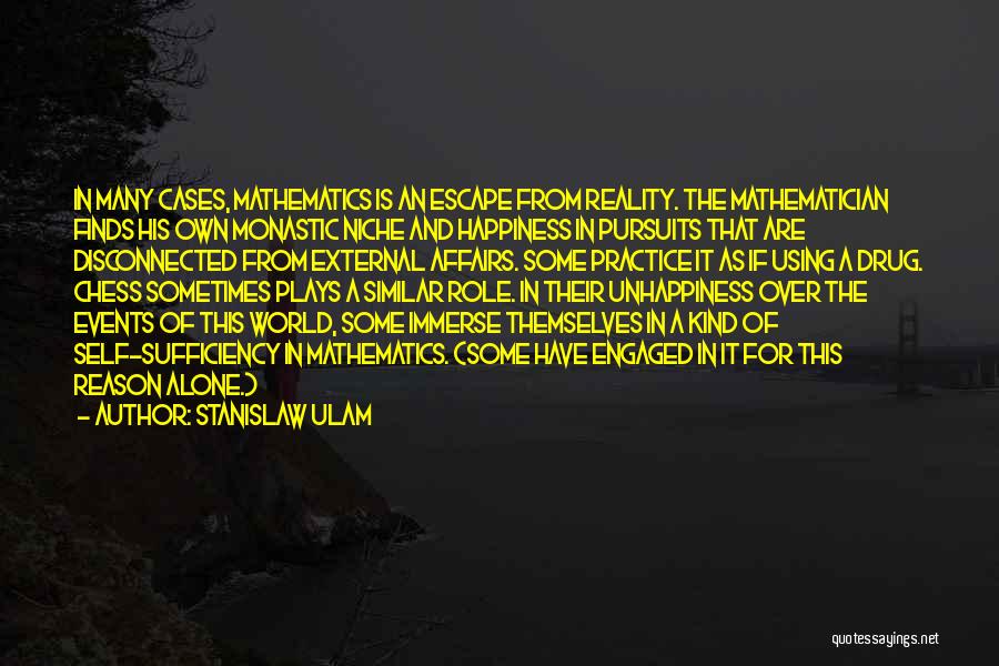 Stanislaw Ulam Quotes: In Many Cases, Mathematics Is An Escape From Reality. The Mathematician Finds His Own Monastic Niche And Happiness In Pursuits