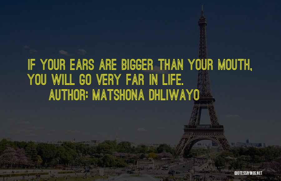 Matshona Dhliwayo Quotes: If Your Ears Are Bigger Than Your Mouth, You Will Go Very Far In Life.