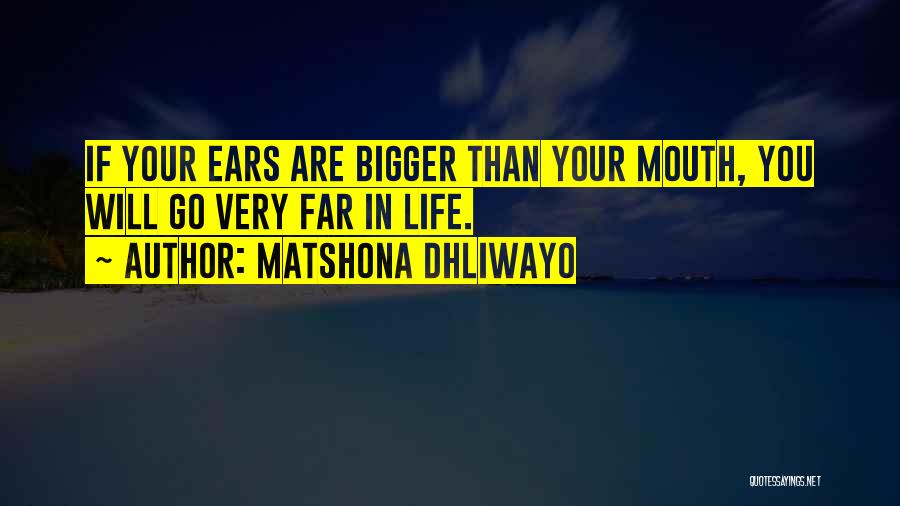 Matshona Dhliwayo Quotes: If Your Ears Are Bigger Than Your Mouth, You Will Go Very Far In Life.