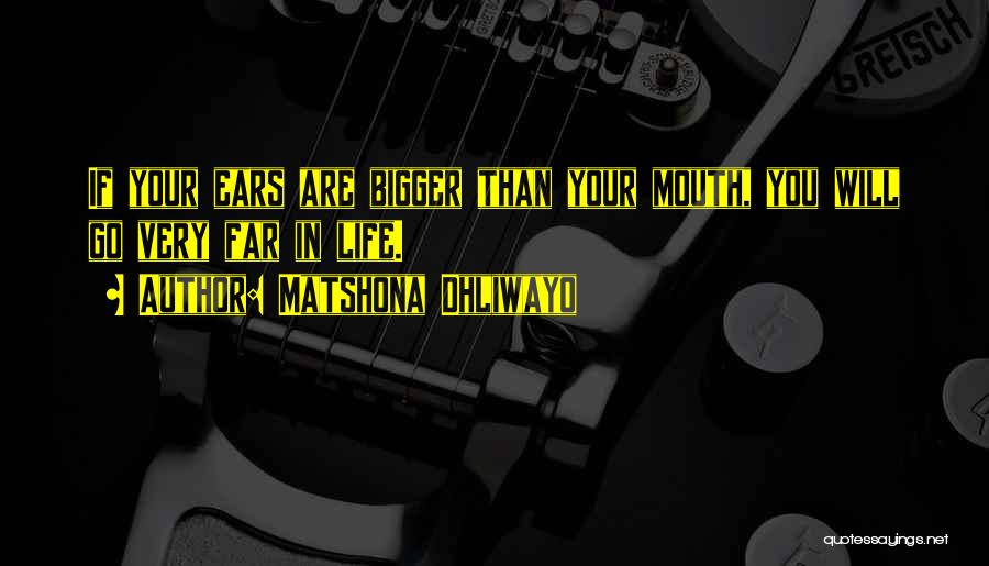 Matshona Dhliwayo Quotes: If Your Ears Are Bigger Than Your Mouth, You Will Go Very Far In Life.