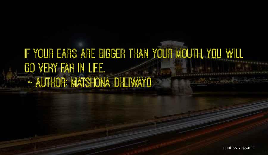 Matshona Dhliwayo Quotes: If Your Ears Are Bigger Than Your Mouth, You Will Go Very Far In Life.