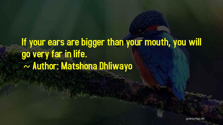 Matshona Dhliwayo Quotes: If Your Ears Are Bigger Than Your Mouth, You Will Go Very Far In Life.