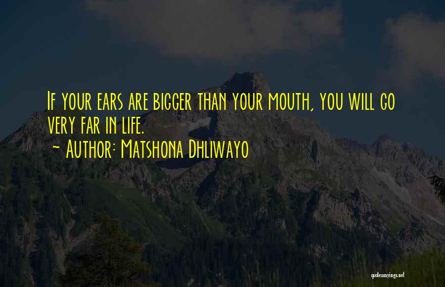 Matshona Dhliwayo Quotes: If Your Ears Are Bigger Than Your Mouth, You Will Go Very Far In Life.