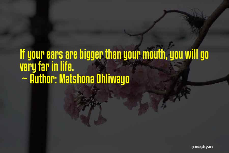 Matshona Dhliwayo Quotes: If Your Ears Are Bigger Than Your Mouth, You Will Go Very Far In Life.