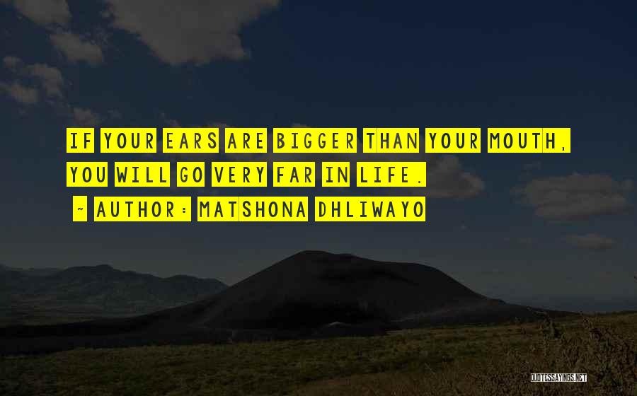 Matshona Dhliwayo Quotes: If Your Ears Are Bigger Than Your Mouth, You Will Go Very Far In Life.