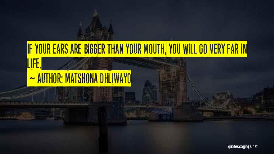 Matshona Dhliwayo Quotes: If Your Ears Are Bigger Than Your Mouth, You Will Go Very Far In Life.