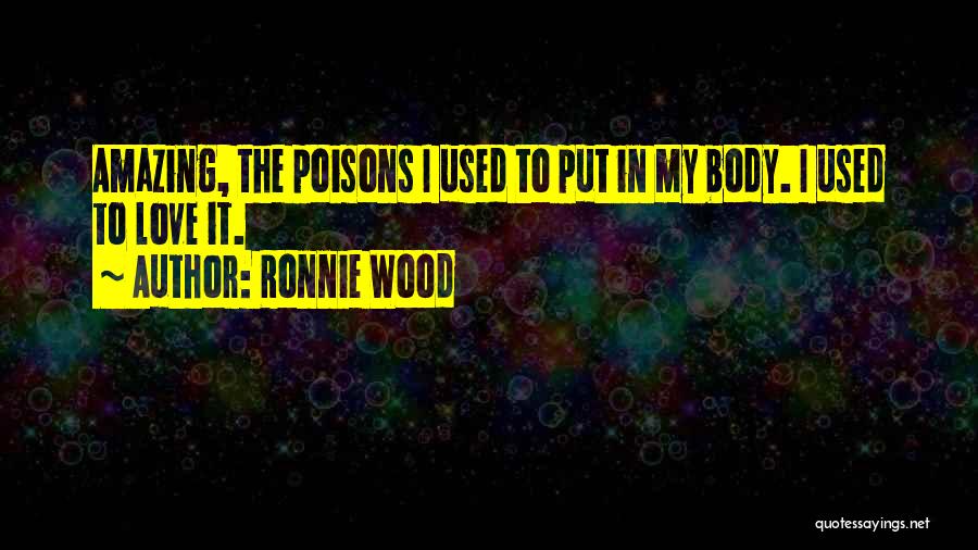 Ronnie Wood Quotes: Amazing, The Poisons I Used To Put In My Body. I Used To Love It.