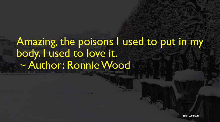 Ronnie Wood Quotes: Amazing, The Poisons I Used To Put In My Body. I Used To Love It.