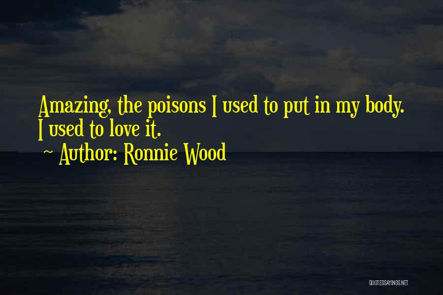 Ronnie Wood Quotes: Amazing, The Poisons I Used To Put In My Body. I Used To Love It.