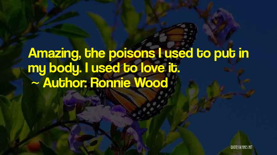 Ronnie Wood Quotes: Amazing, The Poisons I Used To Put In My Body. I Used To Love It.