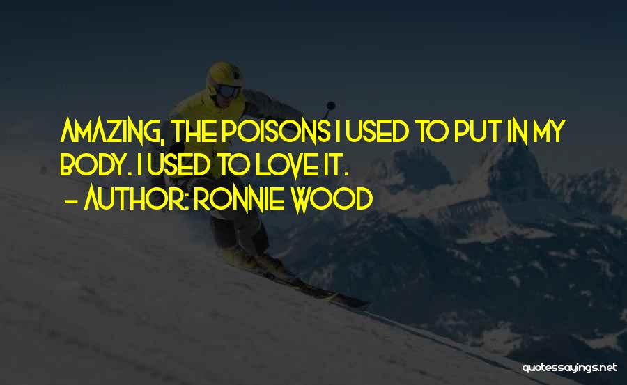 Ronnie Wood Quotes: Amazing, The Poisons I Used To Put In My Body. I Used To Love It.
