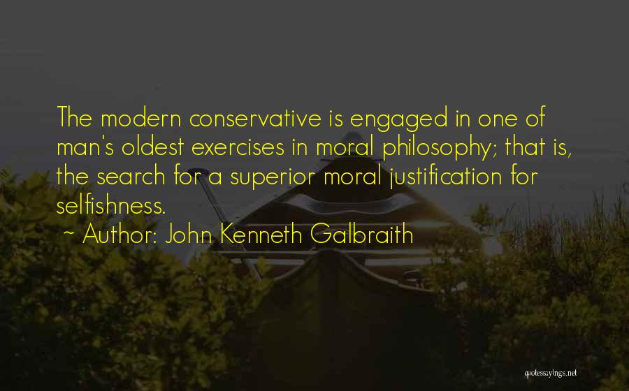 John Kenneth Galbraith Quotes: The Modern Conservative Is Engaged In One Of Man's Oldest Exercises In Moral Philosophy; That Is, The Search For A