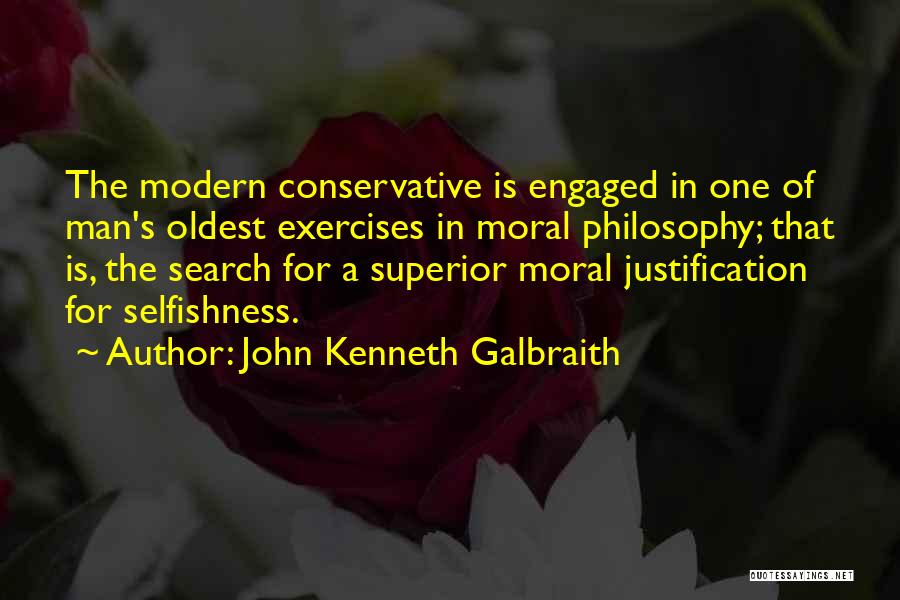 John Kenneth Galbraith Quotes: The Modern Conservative Is Engaged In One Of Man's Oldest Exercises In Moral Philosophy; That Is, The Search For A