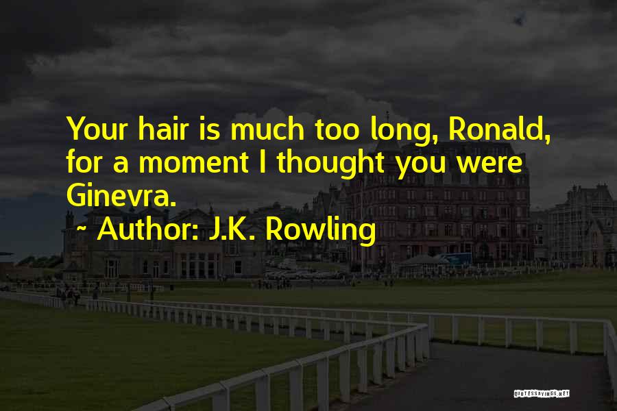 J.K. Rowling Quotes: Your Hair Is Much Too Long, Ronald, For A Moment I Thought You Were Ginevra.