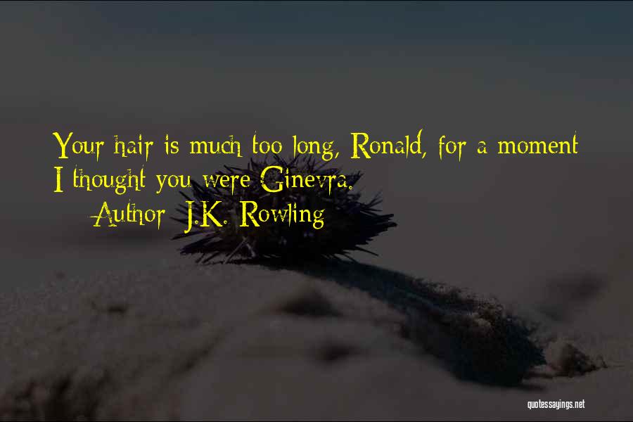 J.K. Rowling Quotes: Your Hair Is Much Too Long, Ronald, For A Moment I Thought You Were Ginevra.