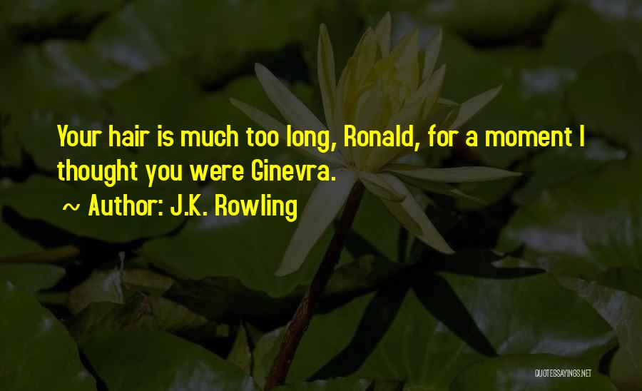 J.K. Rowling Quotes: Your Hair Is Much Too Long, Ronald, For A Moment I Thought You Were Ginevra.