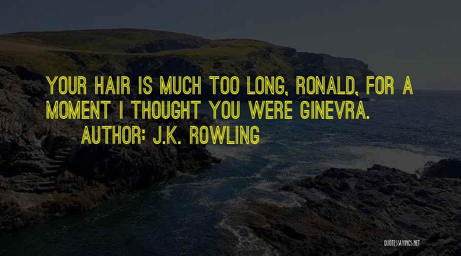 J.K. Rowling Quotes: Your Hair Is Much Too Long, Ronald, For A Moment I Thought You Were Ginevra.