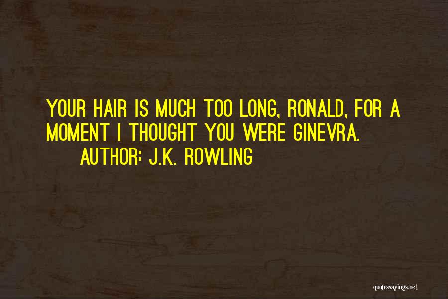 J.K. Rowling Quotes: Your Hair Is Much Too Long, Ronald, For A Moment I Thought You Were Ginevra.
