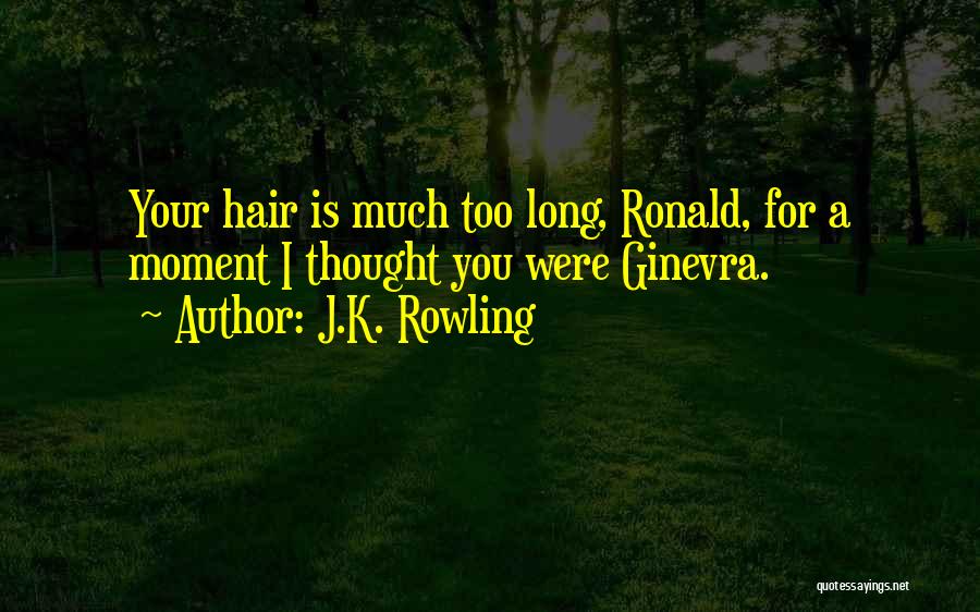 J.K. Rowling Quotes: Your Hair Is Much Too Long, Ronald, For A Moment I Thought You Were Ginevra.