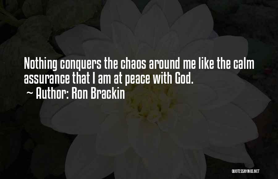 Ron Brackin Quotes: Nothing Conquers The Chaos Around Me Like The Calm Assurance That I Am At Peace With God.