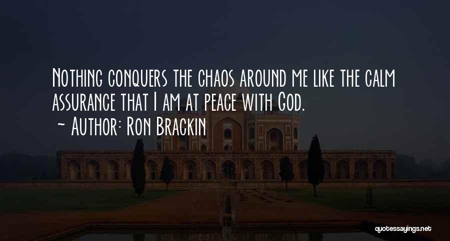 Ron Brackin Quotes: Nothing Conquers The Chaos Around Me Like The Calm Assurance That I Am At Peace With God.