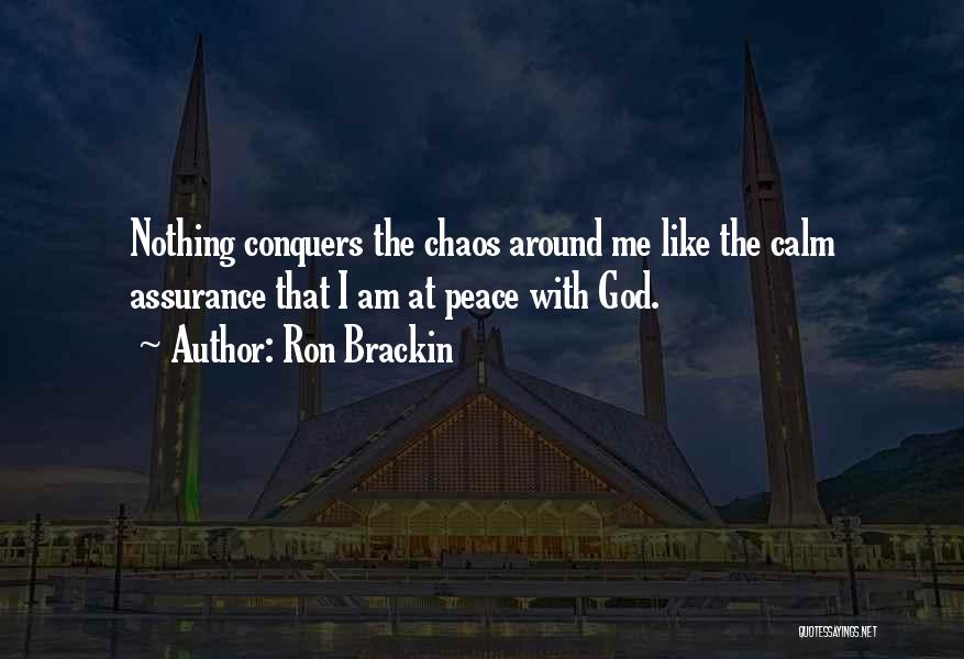 Ron Brackin Quotes: Nothing Conquers The Chaos Around Me Like The Calm Assurance That I Am At Peace With God.
