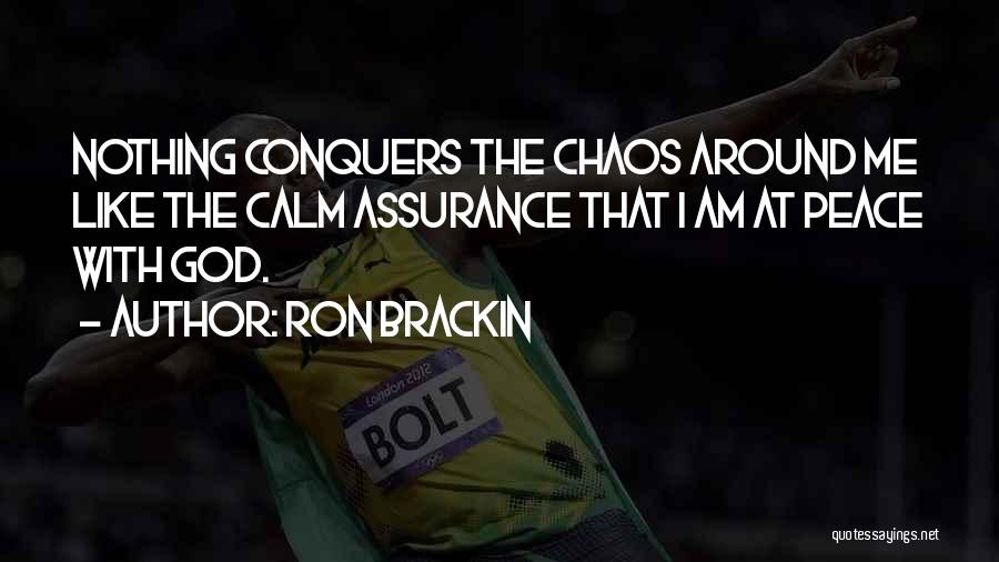 Ron Brackin Quotes: Nothing Conquers The Chaos Around Me Like The Calm Assurance That I Am At Peace With God.