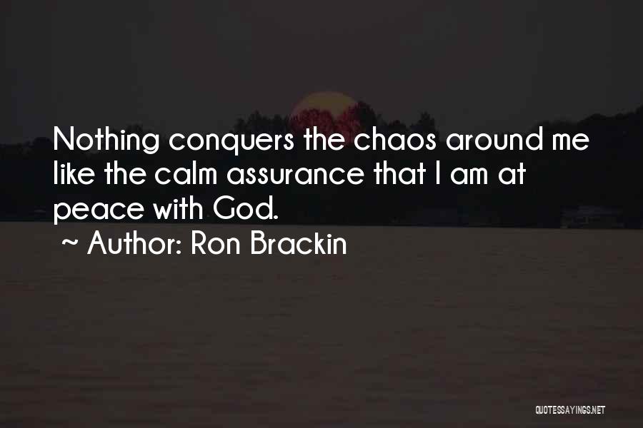 Ron Brackin Quotes: Nothing Conquers The Chaos Around Me Like The Calm Assurance That I Am At Peace With God.