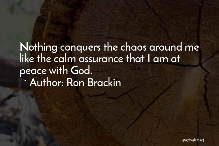 Ron Brackin Quotes: Nothing Conquers The Chaos Around Me Like The Calm Assurance That I Am At Peace With God.