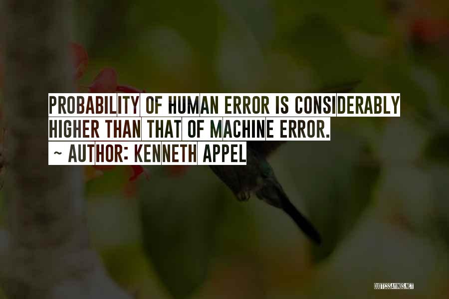 Kenneth Appel Quotes: Probability Of Human Error Is Considerably Higher Than That Of Machine Error.