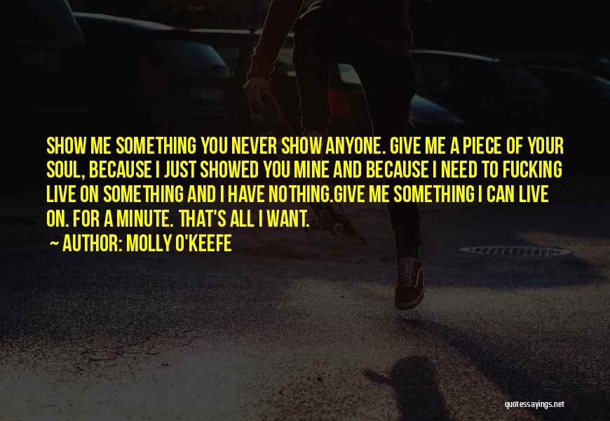 Molly O'Keefe Quotes: Show Me Something You Never Show Anyone. Give Me A Piece Of Your Soul, Because I Just Showed You Mine