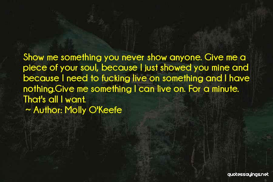 Molly O'Keefe Quotes: Show Me Something You Never Show Anyone. Give Me A Piece Of Your Soul, Because I Just Showed You Mine