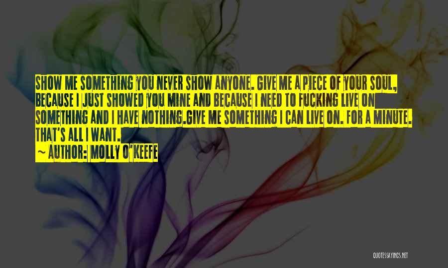 Molly O'Keefe Quotes: Show Me Something You Never Show Anyone. Give Me A Piece Of Your Soul, Because I Just Showed You Mine