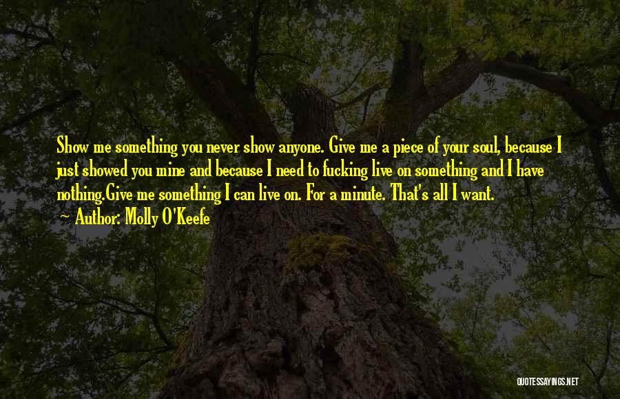 Molly O'Keefe Quotes: Show Me Something You Never Show Anyone. Give Me A Piece Of Your Soul, Because I Just Showed You Mine