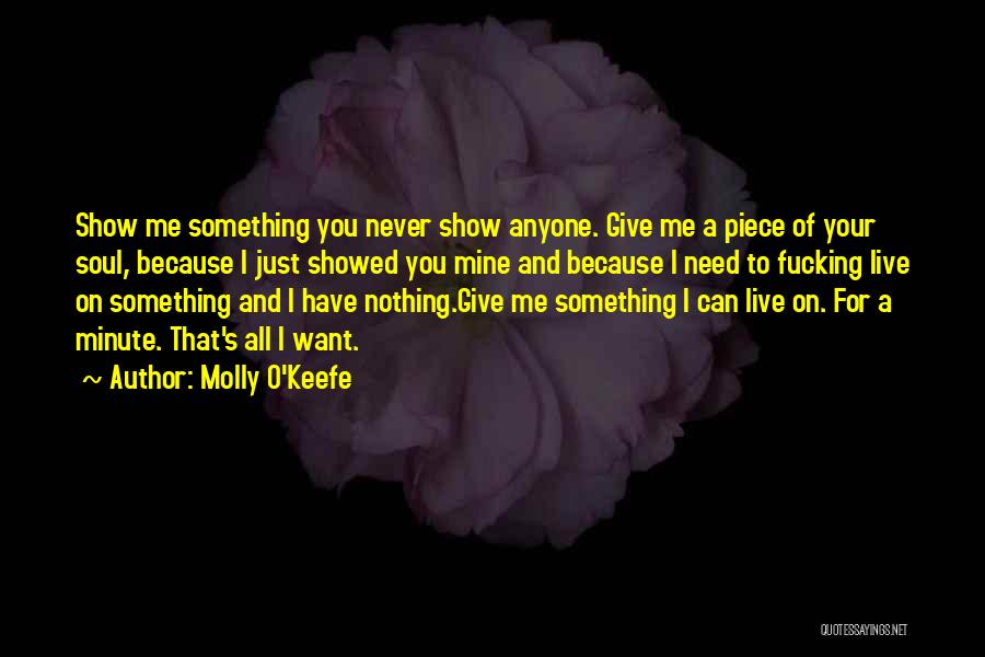 Molly O'Keefe Quotes: Show Me Something You Never Show Anyone. Give Me A Piece Of Your Soul, Because I Just Showed You Mine