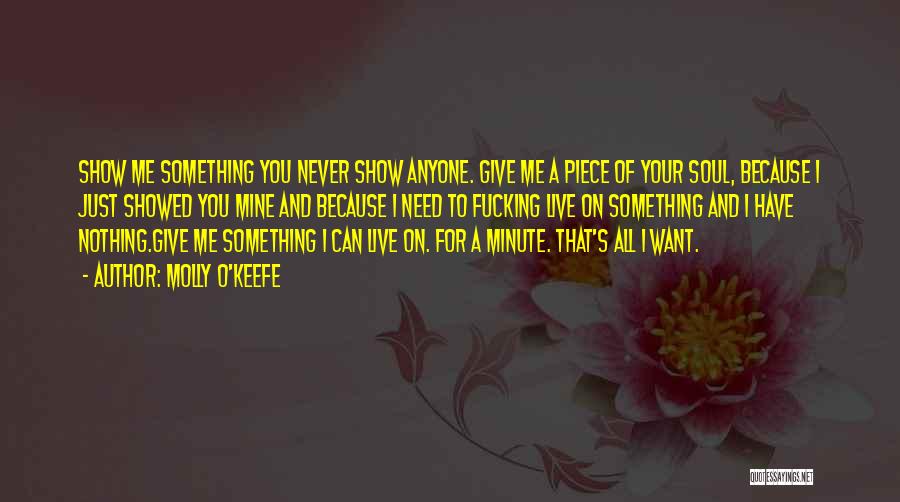 Molly O'Keefe Quotes: Show Me Something You Never Show Anyone. Give Me A Piece Of Your Soul, Because I Just Showed You Mine