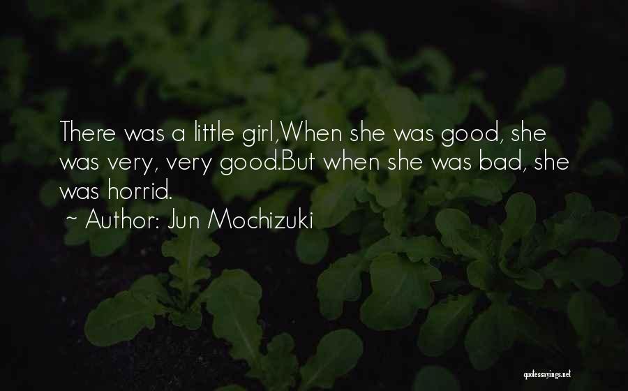 Jun Mochizuki Quotes: There Was A Little Girl,when She Was Good, She Was Very, Very Good.but When She Was Bad, She Was Horrid.