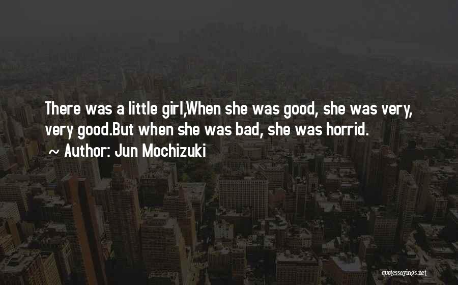 Jun Mochizuki Quotes: There Was A Little Girl,when She Was Good, She Was Very, Very Good.but When She Was Bad, She Was Horrid.