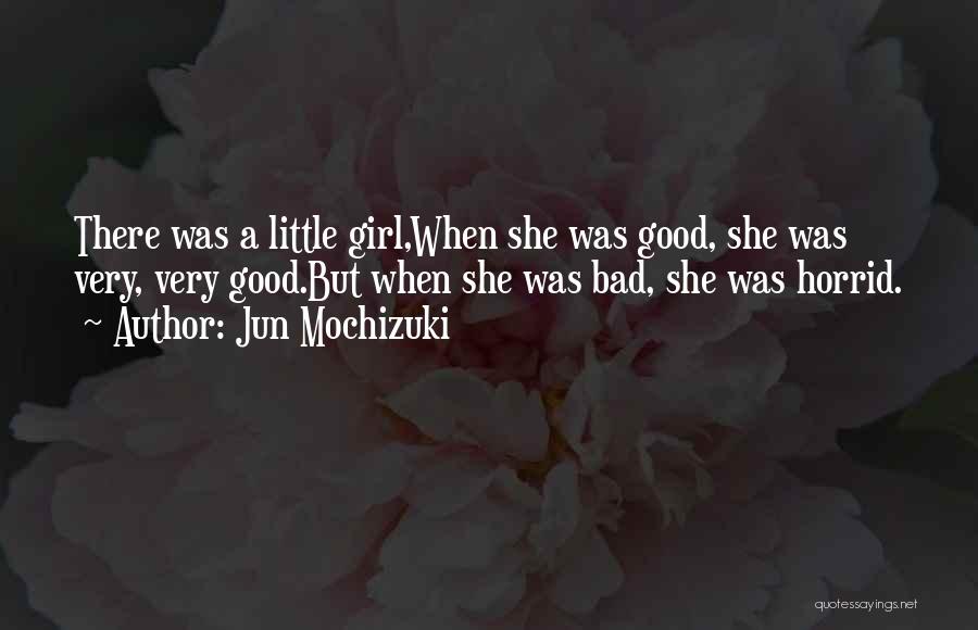 Jun Mochizuki Quotes: There Was A Little Girl,when She Was Good, She Was Very, Very Good.but When She Was Bad, She Was Horrid.