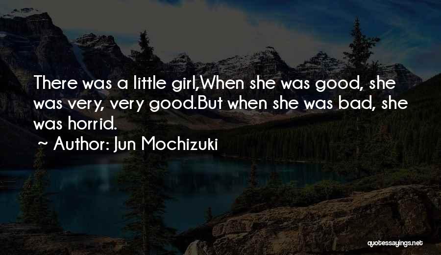 Jun Mochizuki Quotes: There Was A Little Girl,when She Was Good, She Was Very, Very Good.but When She Was Bad, She Was Horrid.