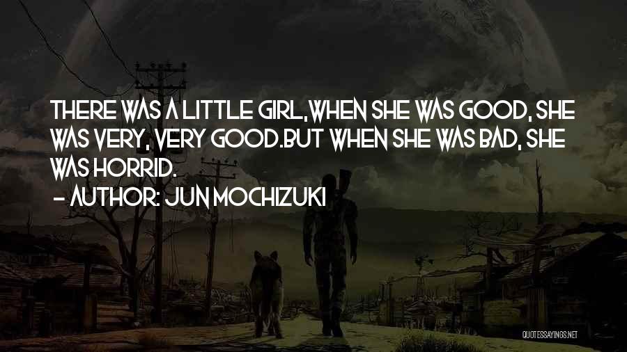 Jun Mochizuki Quotes: There Was A Little Girl,when She Was Good, She Was Very, Very Good.but When She Was Bad, She Was Horrid.