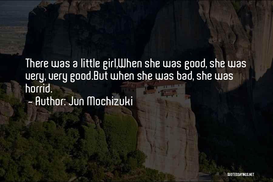 Jun Mochizuki Quotes: There Was A Little Girl,when She Was Good, She Was Very, Very Good.but When She Was Bad, She Was Horrid.