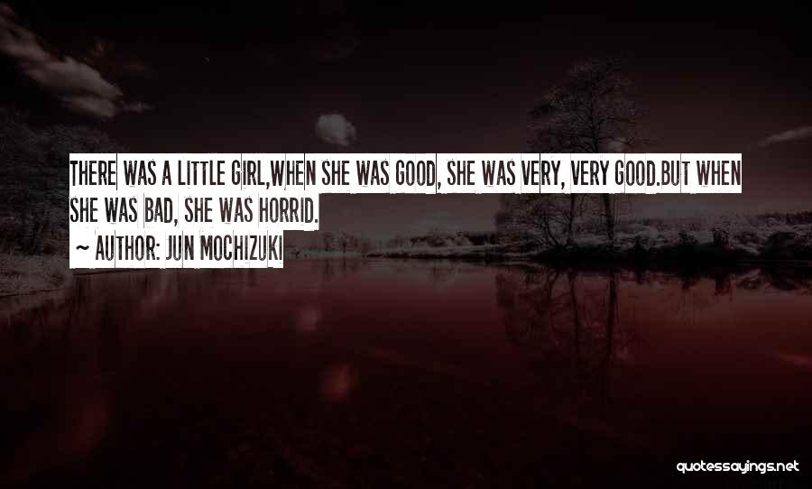 Jun Mochizuki Quotes: There Was A Little Girl,when She Was Good, She Was Very, Very Good.but When She Was Bad, She Was Horrid.