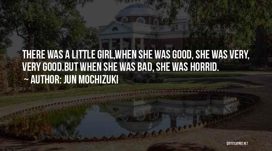 Jun Mochizuki Quotes: There Was A Little Girl,when She Was Good, She Was Very, Very Good.but When She Was Bad, She Was Horrid.